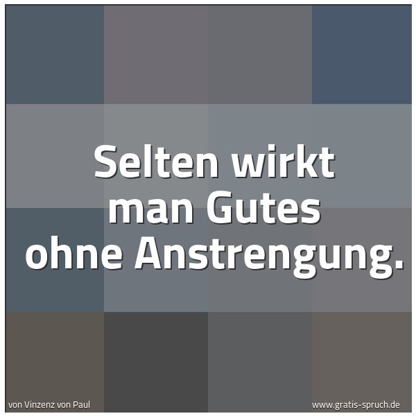 Spruchbild mit dem Text 'Selten wirkt man Gutes ohne Anstrengung.'