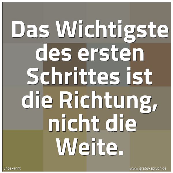 Spruchbild mit dem Text 'Das Wichtigste des ersten Schrittes ist die Richtung, 
nicht die Weite.'