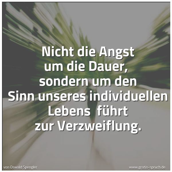 Spruchbild mit dem Text 'Nicht die Angst um die Dauer,
 sondern um den Sinn unseres individuellen Lebens 
führt zur Verzweiflung.'