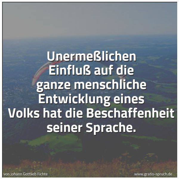 Spruchbild mit dem Text 'Unermeßlichen Einfluß auf die ganze menschliche Entwicklung
eines Volks hat die Beschaffenheit seiner Sprache.'