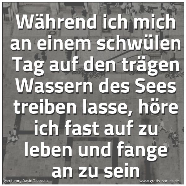 Spruchbild mit dem Text 'Während ich mich an einem schwülen Tag
auf den trägen Wassern des Sees treiben lasse,
höre ich fast auf zu leben und fange an zu sein'