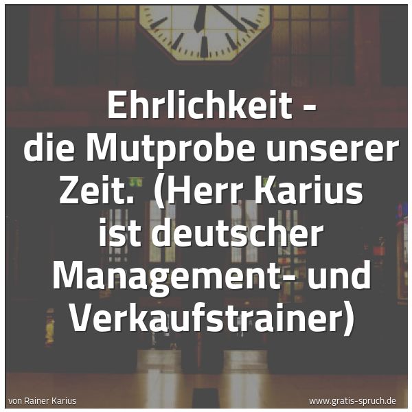 Spruchbild mit dem Text 'Ehrlichkeit - die Mutprobe unserer Zeit.

(Herr Karius ist deutscher Management- und
Verkaufstrainer)'
