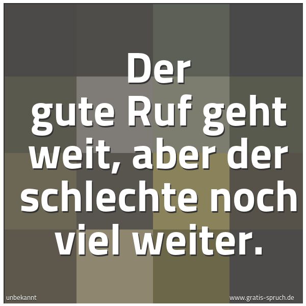 Spruchbild mit dem Text 'Der gute Ruf geht weit,
aber der schlechte noch viel weiter.'