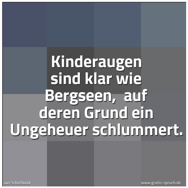 Spruchbild mit dem Text 'Kinderaugen sind klar wie Bergseen, 
auf deren Grund ein Ungeheuer schlummert.'