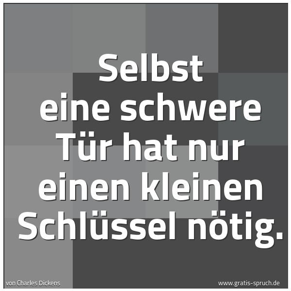 Spruchbild mit dem Text 'Selbst eine schwere Tür
hat nur einen kleinen Schlüssel nötig.'
