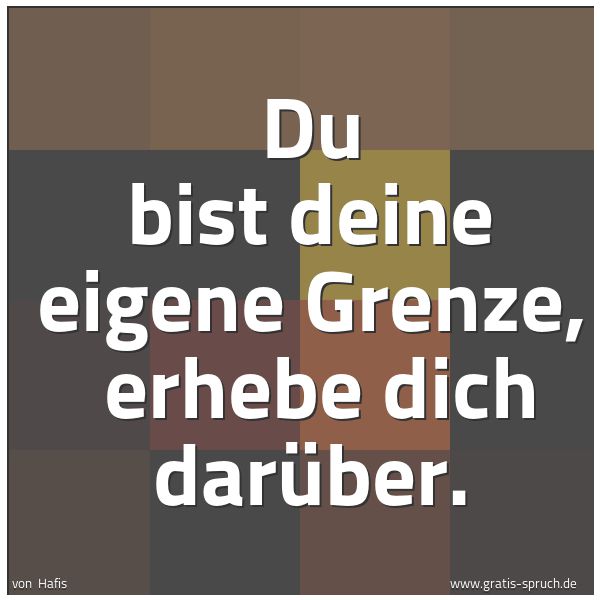 Spruchbild mit dem Text 'Du bist deine eigene Grenze, 
erhebe dich darüber.'