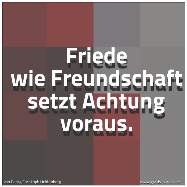 Spruchbild mit dem Text 'Friede wie Freundschaft
setzt Achtung voraus.'
