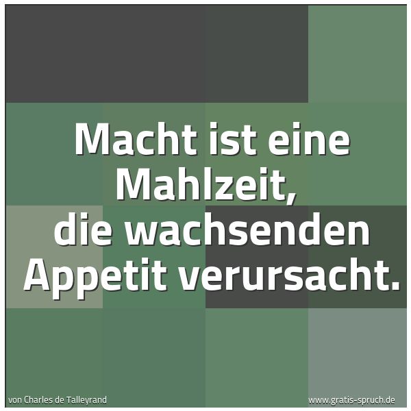 Spruchbild mit dem Text 'Macht ist eine Mahlzeit, 
die wachsenden Appetit verursacht.  '
