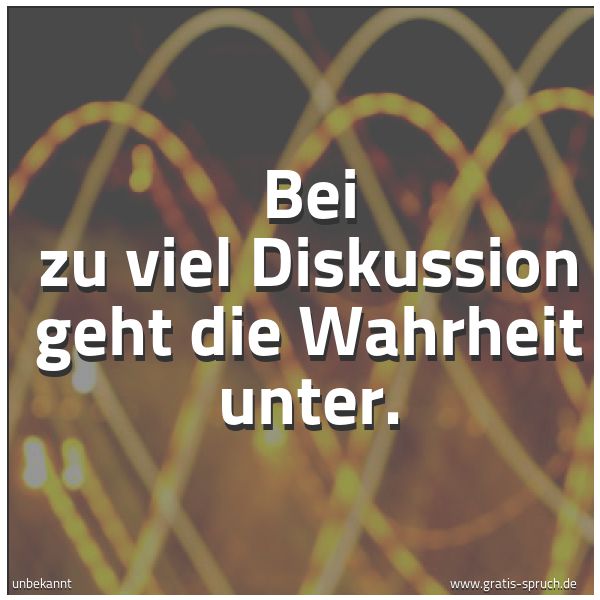Spruchbild mit dem Text 'Bei zu viel Diskussion geht die Wahrheit unter.'
