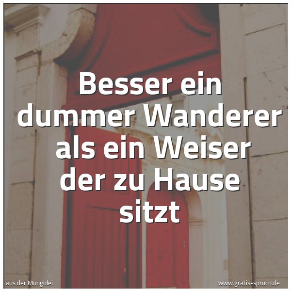 Spruchbild mit dem Text 'Besser ein dummer Wanderer 
als ein Weiser der zu Hause sitzt'