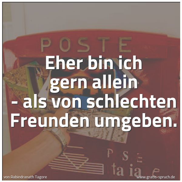 Spruchbild mit dem Text 'Eher bin ich gern allein -
als von schlechten Freunden umgeben.
'