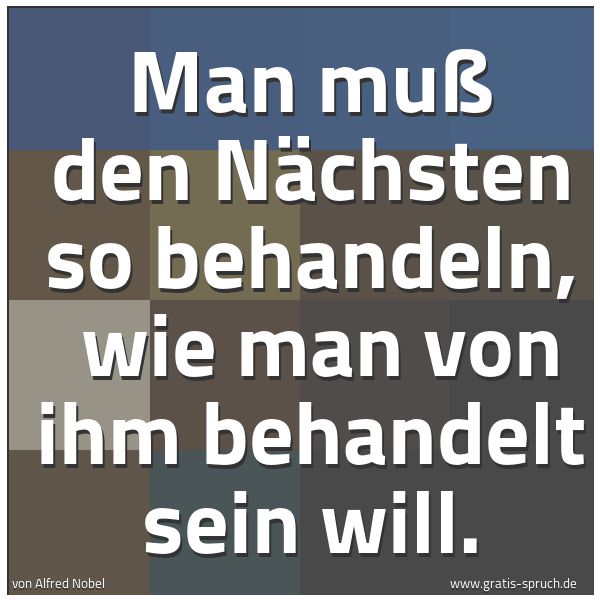 Spruchbild mit dem Text 'Man muß den Nächsten so behandeln, 
wie man von ihm behandelt sein will.'