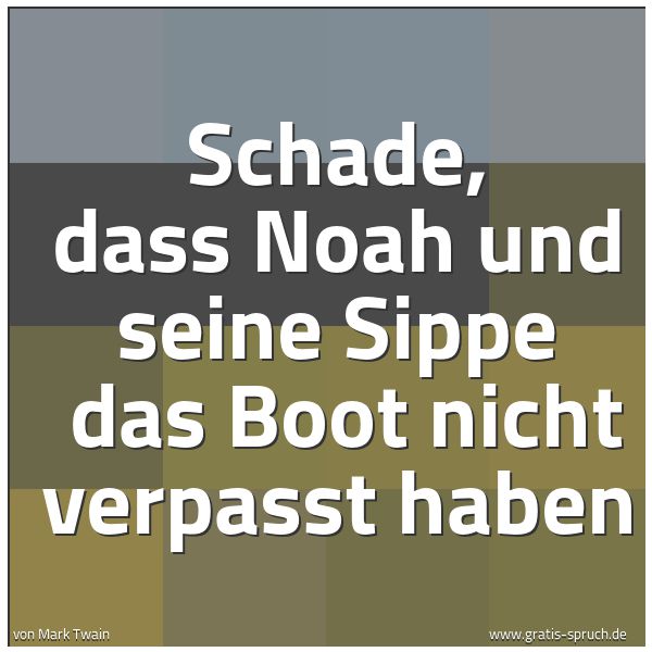 Spruchbild mit dem Text 'Schade, dass Noah und seine Sippe 
das Boot nicht verpasst haben'