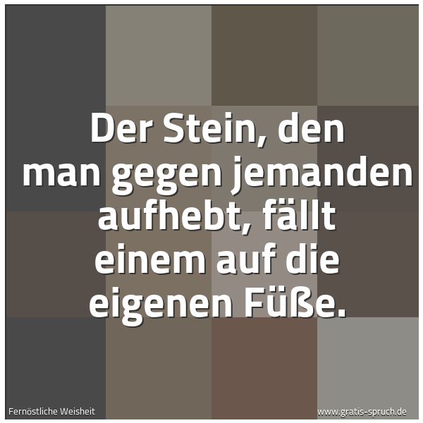 Spruchbild mit dem Text 'Der Stein, den man gegen jemanden aufhebt,
fällt einem auf die eigenen Füße.'