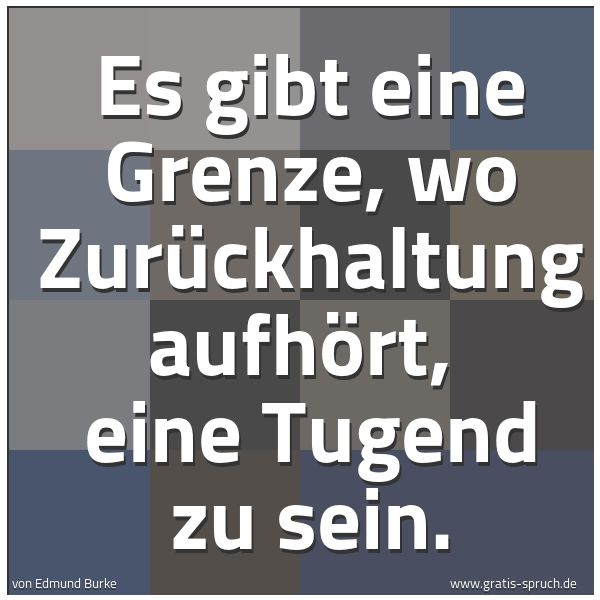 Spruchbild mit dem Text 'Es gibt eine Grenze, wo Zurückhaltung aufhört, 
eine Tugend zu sein.'