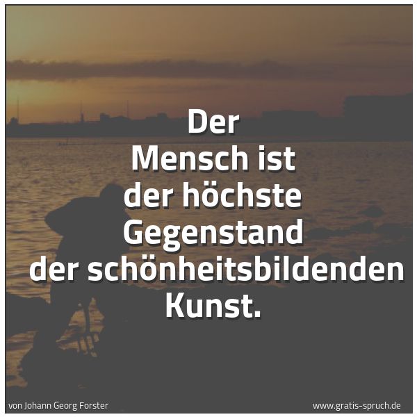 Spruchbild mit dem Text 'Der Mensch ist der höchste Gegenstand 
der schönheitsbildenden Kunst.'