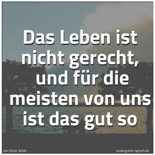 Spruchbild mit dem Text 'Das Leben ist nicht gerecht, 
und für die meisten von uns ist das gut so'