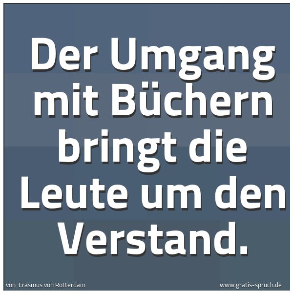 Spruchbild mit dem Text 'Der Umgang mit Büchern bringt die Leute um den Verstand.'