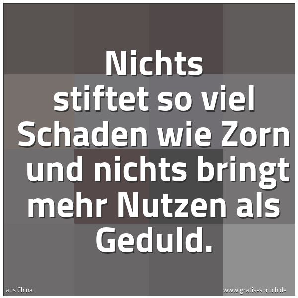 Spruchbild mit dem Text 'Nichts stiftet so viel Schaden wie Zorn 
und nichts bringt mehr Nutzen als Geduld. '