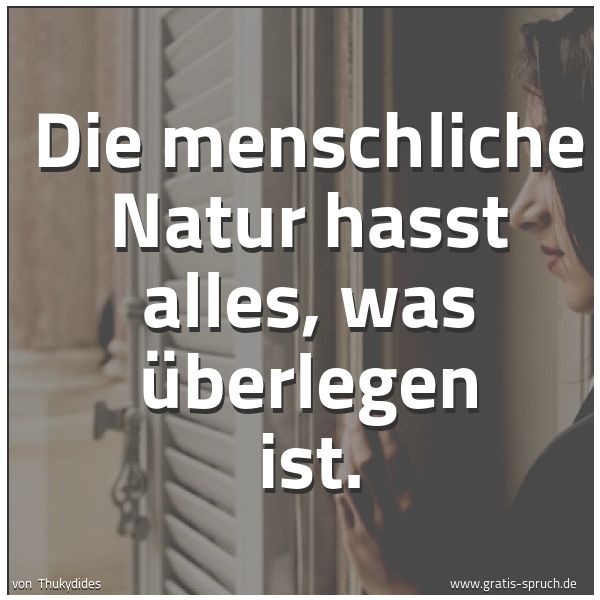 Spruchbild mit dem Text 'Die menschliche Natur hasst alles, was überlegen ist.'