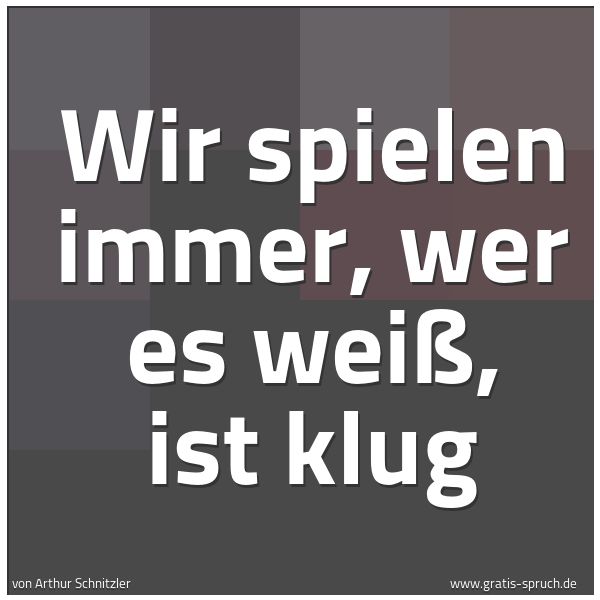 Spruchbild mit dem Text 'Wir spielen immer, wer es weiß, ist klug'