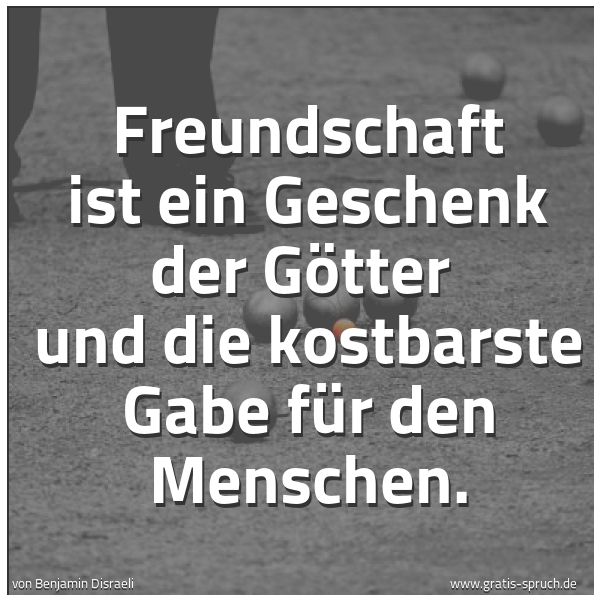 Spruchbild mit dem Text 'Freundschaft ist ein Geschenk der Götter 
und die kostbarste Gabe für den Menschen.  '