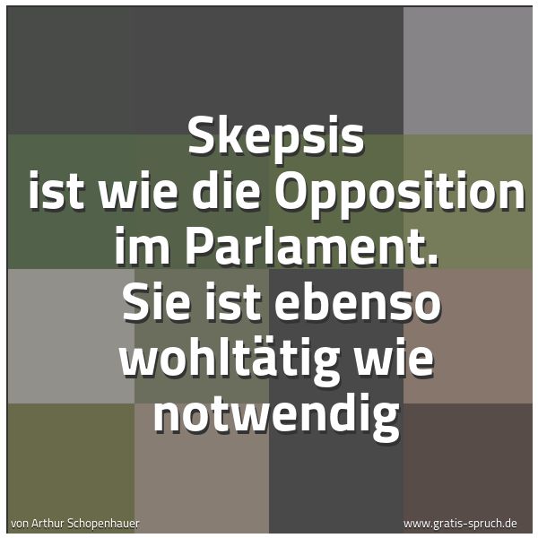 Spruchbild mit dem Text 'Skepsis ist wie die Opposition im Parlament. 
Sie ist ebenso wohltätig wie notwendig '