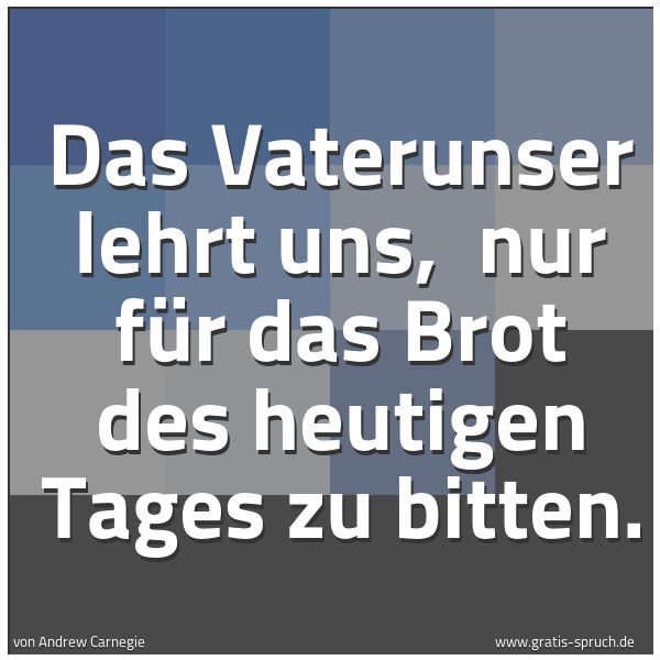 Spruchbild mit dem Text 'Das Vaterunser lehrt uns, 
nur für das Brot des heutigen Tages zu bitten.'