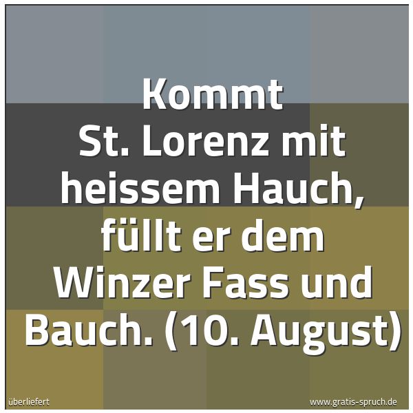 Spruchbild mit dem Text 'Kommt St. Lorenz mit heissem Hauch,
füllt er dem Winzer Fass und Bauch.
(10. August)'