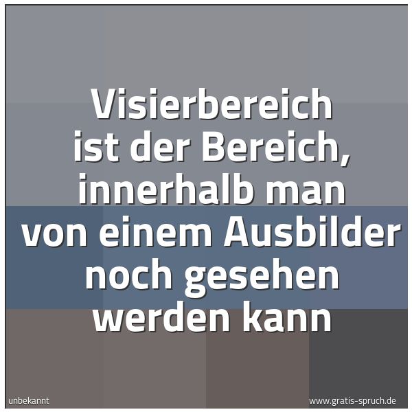 Spruchbild mit dem Text 'Visierbereich ist der Bereich,
innerhalb man von einem Ausbilder noch gesehen werden kann'