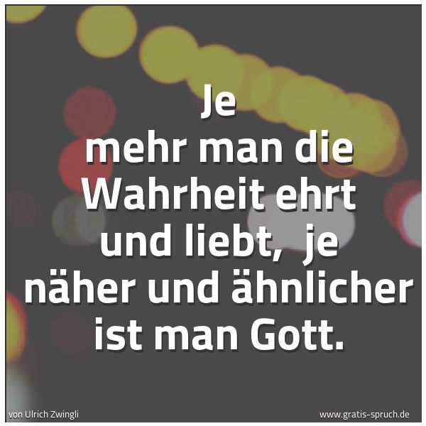 Spruchbild mit dem Text 'Je mehr man die Wahrheit ehrt und liebt, 
je näher und ähnlicher ist man Gott.'