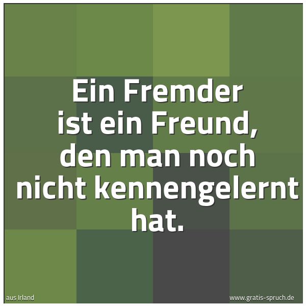 Spruchbild mit dem Text 'Ein Fremder ist ein Freund,
den man noch nicht kennengelernt hat.'