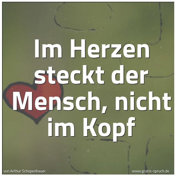Spruchbild mit dem Text 'Im Herzen steckt der Mensch, nicht im Kopf '