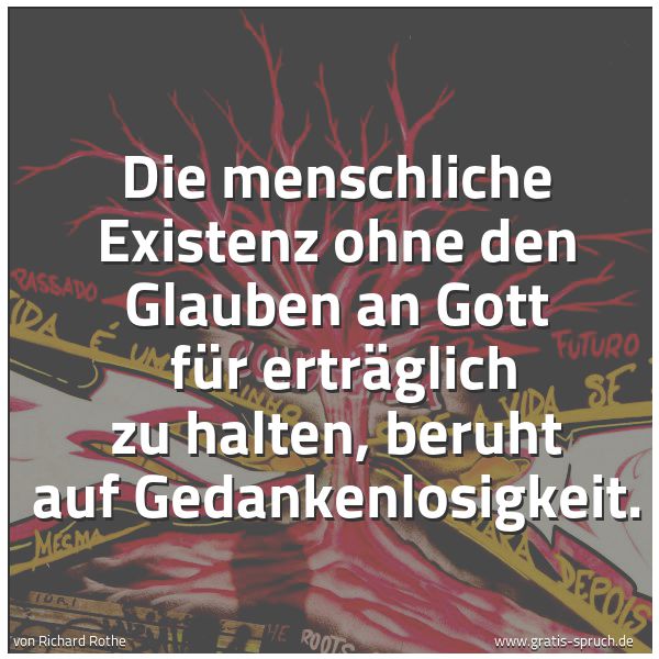 Spruchbild mit dem Text 'Die menschliche Existenz ohne den Glauben an Gott 
für erträglich zu halten, beruht auf Gedankenlosigkeit.'