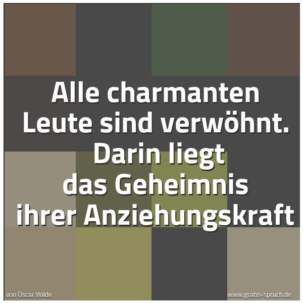 Spruchbild mit dem Text 'Alle charmanten Leute sind verwöhnt. 
Darin liegt das Geheimnis ihrer Anziehungskraft'
