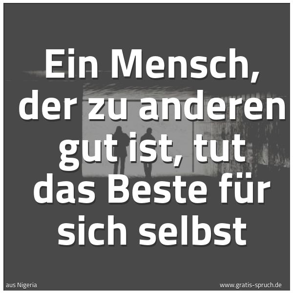 Spruchbild mit dem Text 'Ein Mensch,
der zu anderen gut ist,
tut das Beste für sich selbst'