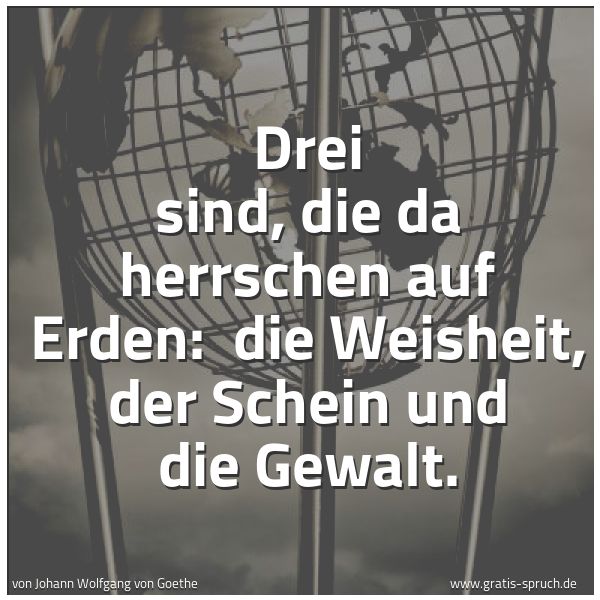 Spruchbild mit dem Text 'Drei sind, die da herrschen auf Erden: 
die Weisheit, der Schein und die Gewalt.'