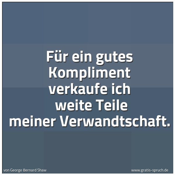 Spruchbild mit dem Text 'Für ein gutes Kompliment verkaufe ich 
weite Teile meiner Verwandtschaft.'