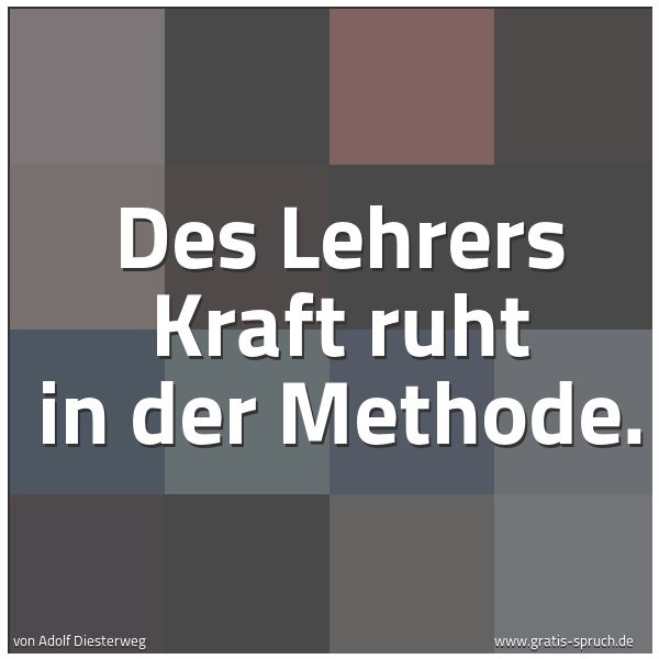 Spruchbild mit dem Text 'Des Lehrers Kraft ruht in der Methode.'