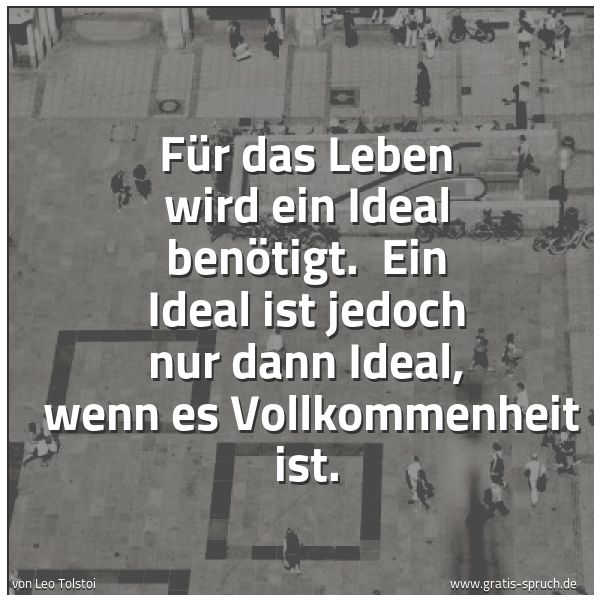 Spruchbild mit dem Text 'Für das Leben wird ein Ideal benötigt. 
Ein Ideal ist jedoch nur dann Ideal, 
wenn es Vollkommenheit ist.'