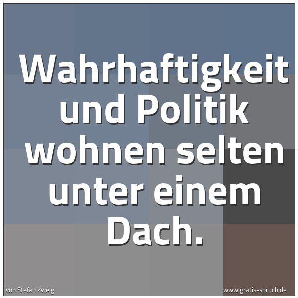 Spruchbild mit dem Text 'Wahrhaftigkeit und Politik
wohnen selten unter einem Dach.'