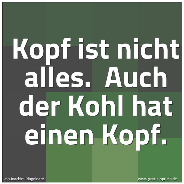 Spruchbild mit dem Text 'Kopf ist nicht alles. 
Auch der Kohl hat einen Kopf.'