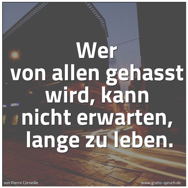 Spruchbild mit dem Text 'Wer von allen gehasst wird, kann nicht erwarten, 
lange zu leben. 
'