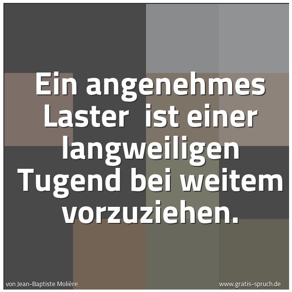 Spruchbild mit dem Text 'Ein angenehmes Laster 
ist einer langweiligen Tugend bei weitem vorzuziehen.'