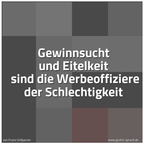 Spruchbild mit dem Text 'Gewinnsucht und Eitelkeit 
sind die Werbeoffiziere der Schlechtigkeit'