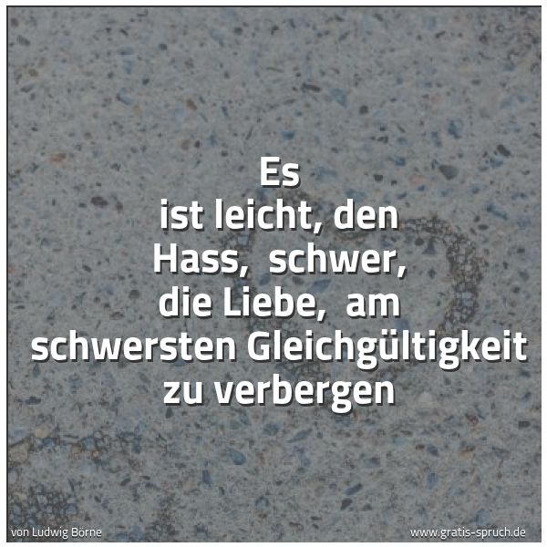 Spruchbild mit dem Text 'Es ist leicht, den Hass, 
schwer, die Liebe, 
am schwersten Gleichgültigkeit zu verbergen'