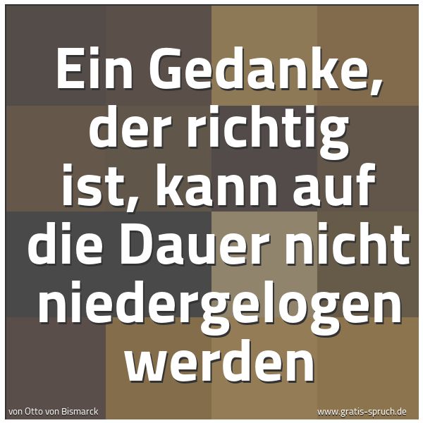 Spruchbild mit dem Text 'Ein Gedanke, der richtig ist,
kann auf die Dauer nicht niedergelogen werden'