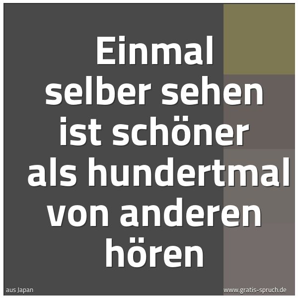Spruchbild mit dem Text 'Einmal selber sehen ist schöner 
als hundertmal von anderen hören'