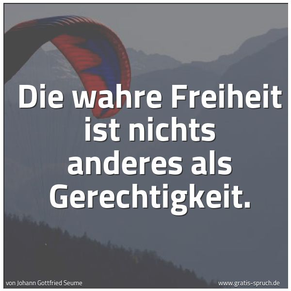 Spruchbild mit dem Text 'Die wahre Freiheit ist nichts anderes als Gerechtigkeit. '