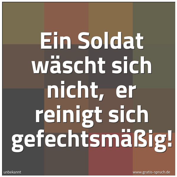 Spruchbild mit dem Text 'Ein Soldat wäscht sich nicht, 
er reinigt sich gefechtsmäßig!'